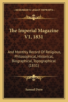The Imperial Magazine V1, 1831: And Monthly Record Of Religious, Philosophical, Historical, Biographical, Topographical