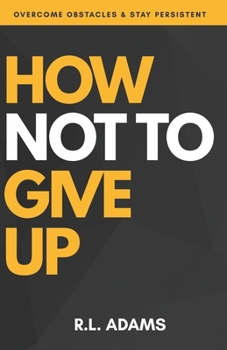 Paperback How Not to Give Up: A Motivational & Inspirational Guide to Goal Setting and Achieving your Dreams Book