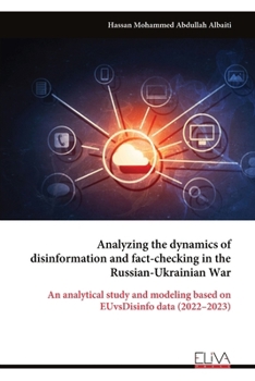 Paperback Analyzing the dynamics of disinformation and fact-checking in the Russian-Ukrainian War: An analytical study and modeling based on EUvsDisinfo data (2 Book