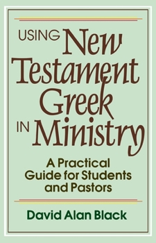 Paperback Using New Testament Greek in Ministry: A Practical Guide for Students and Pastors Book