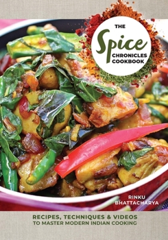 Paperback The Spice Chronicles Cookbook: Recipes, Techniques & Videos to Master Modern Indian Cooking Book