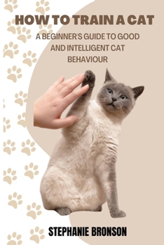 Paperback How to Train a Cat: A begginer's guide to good and intelligent cat Behavior Book