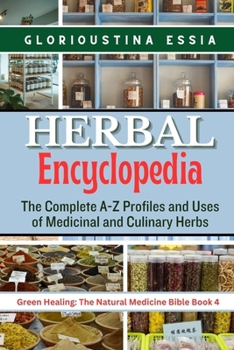 Herbal Encyclopedia: The Complete A-Z Profiles and Uses of Medicinal and Culinary Herbs (Green Healing: The Natural Medicine Bible)