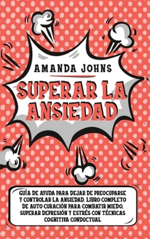 Hardcover Superar la ansiedad: Gu?a de ayuda para dejar de preocuparse y controlar la ansiedad. Libro completo de auto curaci?n para combatir miedo, [Spanish] Book