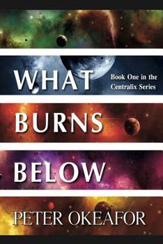 Paperback What Burns Below: Book One in the Centralix Series Book