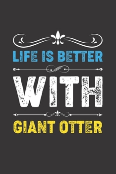Life Is Better With Giant Otter: Funny Giant Otter Lovers Gifts Dot Grid Journal Notebook 6x9 120 Pages