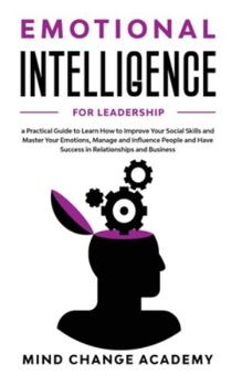 Hardcover Emotional Intelligence For Leadership: A Practical Guide To Learn How To Improve Your Social Skills And Master Your Emotions, Manage And Influence Peo Book