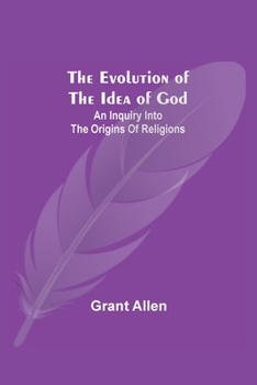 Paperback The Evolution of the Idea of God: An Inquiry Into the Origins of Religions Book