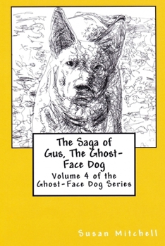 Paperback The Saga of Gus, The Ghost-Face Dog: Volume 4 of the Ghost-Face Dog Series Book