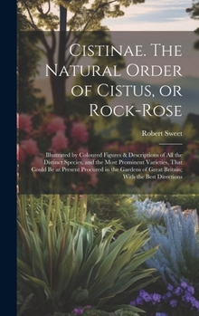 Hardcover Cistinae. The Natural Order of Cistus, or Rock-rose; Illustrated by Coloured Figures & Descriptions of all the Distinct Species, and the Most Prominen Book