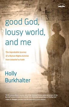 Paperback Good God, Lousy World, and Me: The Improbable Journey of a Human Rights Activist from Unbelief to Faith Book