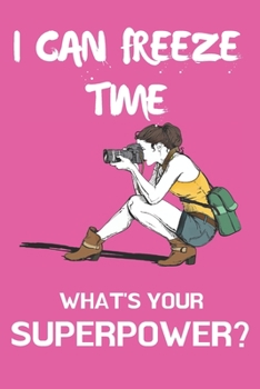 Paperback I Can Freeze Time What's Your Superpower?: Photographer Gifts / Camera Paper Pad / Photographer Notebook / Photography Journal / Journal for Photograp Book