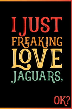 I Just Freaking Love Jaguars OK: Animal Shelters or Rescues Adoption Notebook Flower Wide Ruled Lined Journal 6x9 Inch ( Legal ruled ) Family Gift Idea Mom Dad or Kids in Holidays - Cute 70s Retro Cov
