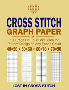 Paperback Cross Stitch Graph Paper: 100 Pages in Four Grid Sizes for Pattern Design on Any Fabric Count Book