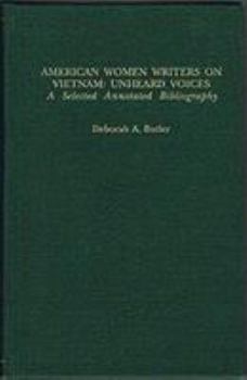 Hardcover American Women Writers on Vietnam: Unheard Voices; A Selected Annotated Bibliography Book