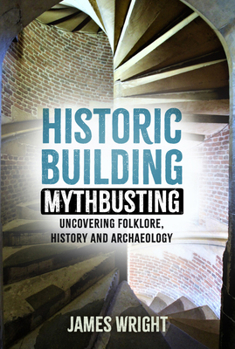 Paperback Historic Building Mythbusting: Uncovering Folklore, History and Archaeology Book