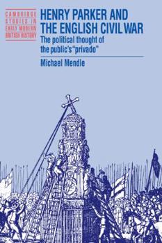 Hardcover Henry Parker and the English Civil War: The Political Thought of the Public's 'Privado' Book