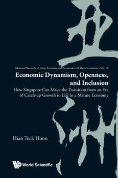 Hardcover Economic Dynamism, Openness, and Inclusion: How Singapore Can Make the Transition from an Era of Catch-Up Growth to Life in a Mature Economy Book