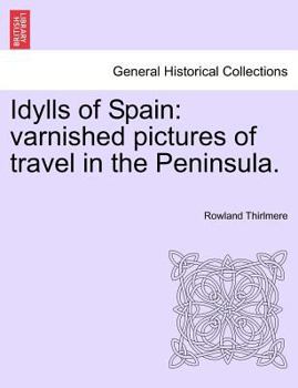 Paperback Idylls of Spain: Varnished Pictures of Travel in the Peninsula. Book