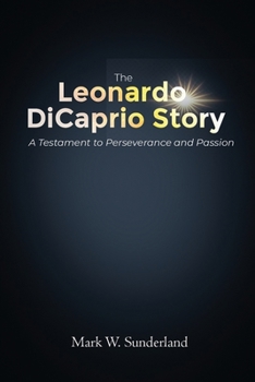 Paperback The Leonardo DiCaprio Story: A Testament to Perseverance and Passion Book