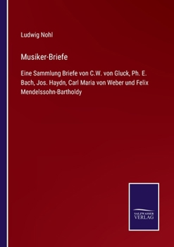 Paperback Musiker-Briefe: Eine Sammlung Briefe von C.W. von Gluck, Ph. E. Bach, Jos. Haydn, Carl Maria von Weber und Felix Mendelssohn-Bartholdy [German] Book