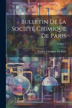 Bulletin De La Société Chimique De Paris; Volume 7