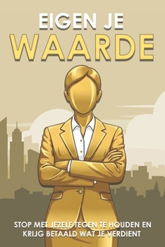 Eigen je waarde: Stop met jezelf tegen te houden en krijg betaald wat je verdient