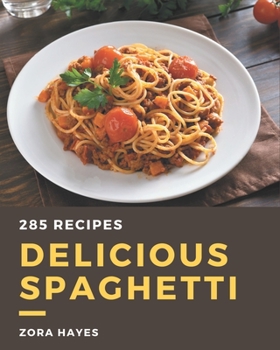 Paperback 285 Delicious Spaghetti Recipes: Cook it Yourself with Spaghetti Cookbook! Book