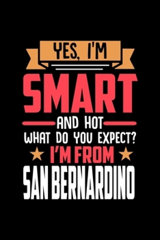 Yes, I'm Smart And Hot What Do You Except I'm From San Bernardino: Dot Grid 6x9 Dotted Bullet Journal and Notebook and gift for proud San Bernardino patriots