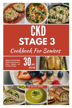 CKD Stage 3 Cookbook For Seniors: Simple and Flavorful Meals that there recipes are Low in Sodium, Potassium, and Phosphorus Recipes/ 30-Days Meal Plan