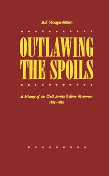 Hardcover Outlawing the Spoils: A History of the Civil Service Reform Movement, 1865-1883 Book