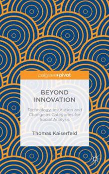Hardcover Beyond Innovation: Technology, Institution and Change as Categories for Social Analysis Book
