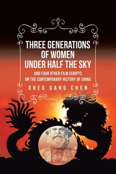 Three Generations of Women Under Half the Sky: and Four Other Film Scripts on the Contemporary History of China