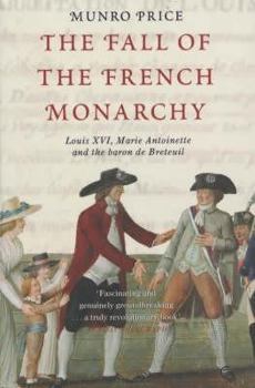 Paperback The Fall of the French Monarchy : Louis Xvi, Marie Antoinette and the Baron De Breteuil Book