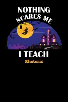Nothing Scares Me I Teach Rhetoric: Halloween Planner October 2019-2020 - 6"x9" 84 Pages Teacher Journal - Weekly and Monthly Appointment Book (Spooky Journals - Volume 178)