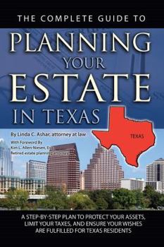 Paperback The Complete Guide to Planning Your Estate in Texas: A Step-By-Step Plan to Protect Your Assets, Limit Your Taxes, and Ensure Your Wishes Are Fulfille Book