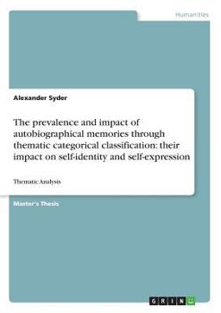 Paperback The prevalence and impact of autobiographical memories through thematic categorical classification: their impact on self-identity and self-expression: Book