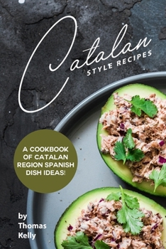 Paperback Catalan Style Recipes: A Cookbook of Catalan Region Spanish Dish Ideas! Book