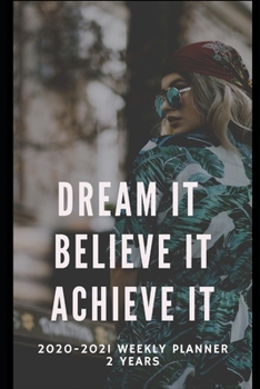 2020-2021  Weekly Planner 2 Years - Dream It, Believe It, Achieve It: Planner Weekly and Agenda : January to December , Simple Planner