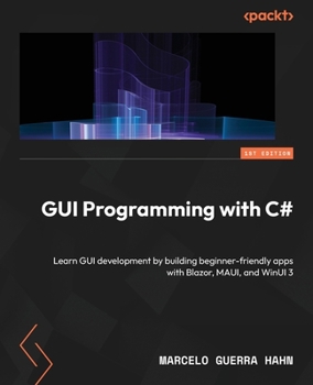 Paperback GUI Programming with C#: Learn GUI development by building beginner-friendly apps with Blazor, MAUI, and WinUI 3 Book