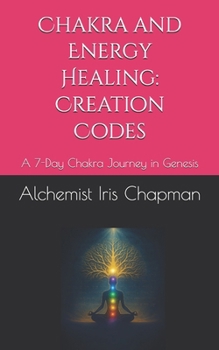 Paperback Chakra and Energy Healing: Creation Codes: A 7-Day Chakra Journey in Genesis Book