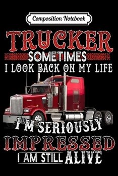 Composition Notebook: Trucker sometimes I look back on my life I'm seriously  Journal/Notebook Blank Lined Ruled 6x9 100 Pages