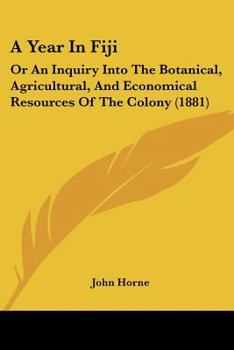 Paperback A Year In Fiji: Or An Inquiry Into The Botanical, Agricultural, And Economical Resources Of The Colony (1881) Book