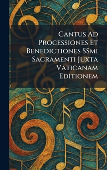 Hardcover Cantus Ad Processiones Et Benedictiones SSmi Sacramenti Juxta Vaticanam Editionem [Latin] Book