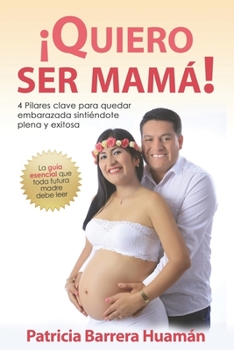 Paperback Quiero Ser Mamá: 4 Pilares Clave Para Quedar Embarazada Sintiéndote Plena Y Exitosa. [Spanish] Book