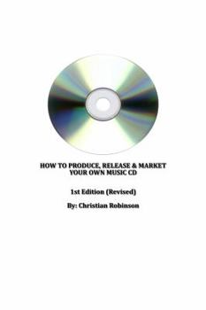 Paperback How to Produce, Release and Market Your Own Music CD: How to produce a music CD Book