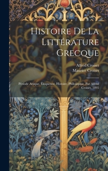 Hardcover Histoire De La Littérature Grecque: Période Attique. Éloquence. Histoire. Philosophie. Par Alfred Croiset. 1895 [French] Book