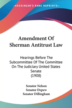 Amendment Of Sherman Antitrust Law: Hearings Before The Subcommittee Of The Committee On The Judiciary United States Senate