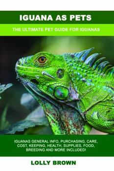 Paperback Iguana as Pets: Iguanas General Info, Purchasing, Care, Cost, Keeping, Health, Supplies, Food, Breeding and More Included! The Ultimat Book