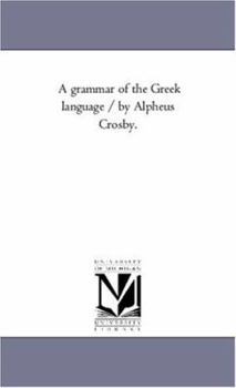 Paperback A Grammar of the Greek Language / by Alpheus Crosby. Book